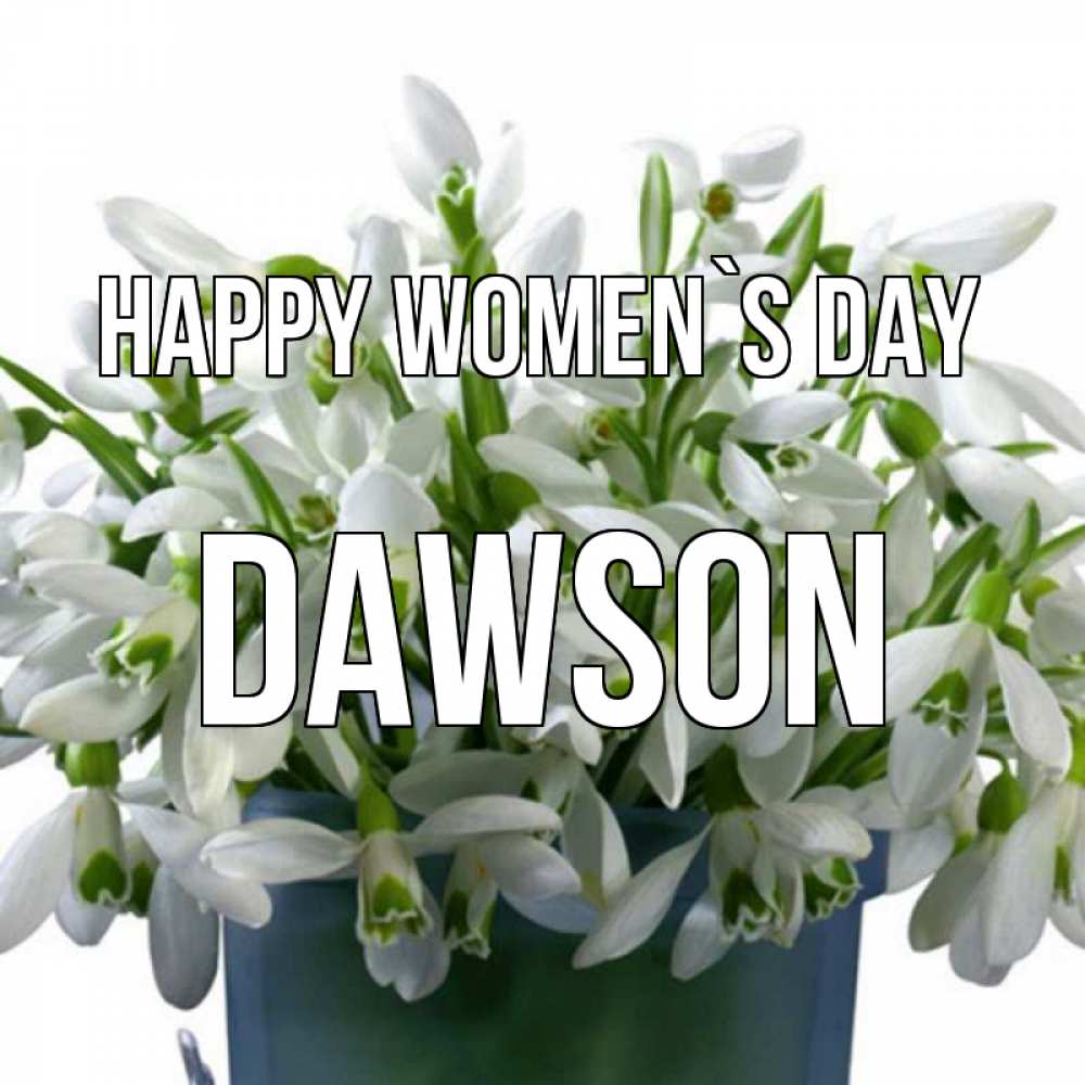 Greetings card с именем, Dawson happy women`s day цветы к международному женскому дню Greetings with text for free download 